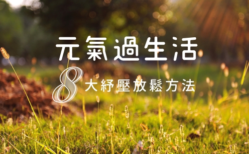元氣過生活-8大抒壓放鬆方法